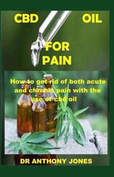 Paperback CBD Oil for Pain: How to get rid of both acute and chronic pain with the help of cbd oil Book