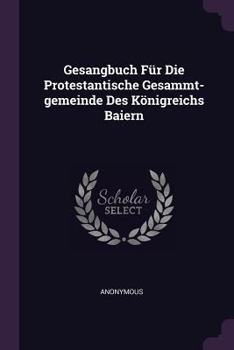 Paperback Gesangbuch Für Die Protestantische Gesammt-gemeinde Des Königreichs Baiern Book