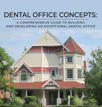 Hardcover Dental Office Concepts: A Comprehensive Guide to Building and Developing an Exceptional Dental Office Book