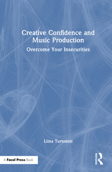 Hardcover Creative Confidence and Music Production: Overcome Your Insecurities Book