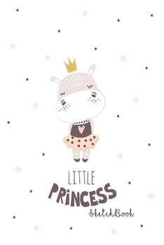 Sketchbook: Little Princess Notebook for Drawing, Writing, Painting, Doodling or Sketching, 120 Pages, 6x9 Blank Paper for Girls