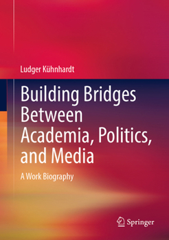 Hardcover Building Bridges Between Academia, Politics, and Media: A Work Biography Book