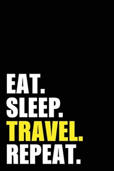 Eat Sleep Travel Repeat: Traveler  Birthday Gift Idea | Blank Lined Notebook And Journal | 6x9 Inch 120 Pages White Paper