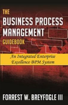 Paperback The Business Process Management Guidebook: An Integrated Enterprise Excellence BPM System Book