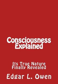 Paperback Consciousness Explained: Its True Nature Finally Revealed Book