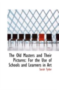 Paperback The Old Masters and Their Pictures: For the Use of Schools and Learners in Art Book