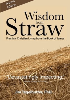 Paperback Wisdom from Straw: Practical Christian Living from the Book of James Book