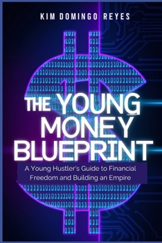 The Young Money Blueprint:: A Young Hustler's Guide to Financial Freedom and Building an Empire