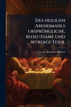 Paperback Des heiligen Abendmahls ursprüngliche, bedeutsame und würdige Feier. [German] Book