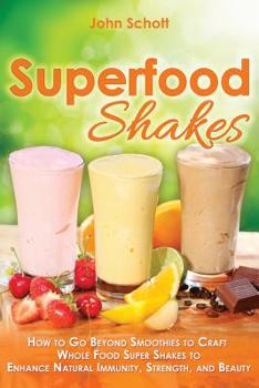 Paperback Superfood Shakes: How to Go Beyond Smoothies to Craft Whole-Food Super Shakes to Enhance Natural Immunity, Strength, and Beauty Book