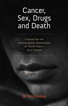 Cancer, Sex, Drugs and Death: A Clinician Guide to the Psychological Management of Young People with Cancer