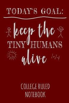 Paperback Today's Goal: Keep the Tiny Humans Alive: College Ruled Notebook Book