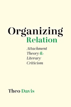 Hardcover Organizing Relation: Attachment Theory and Literary Criticism Book