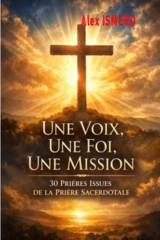 UNE VOIX, UNE FOI, UNE MISSION: 30 prières issues de la priere sacerdotale (French Edition)