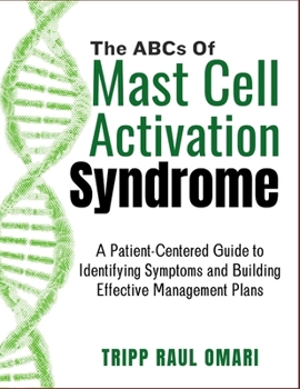 THE ABCs OF MAST CELL ACTIVATION SYNDROME: A Patient-Centered Guide to Identifying Symptoms and Building Effective Management Plans