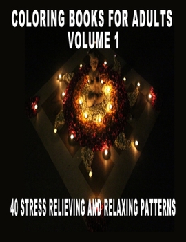 Coloring Books For Adults Volume 1: 40 Stress Relieving And Relaxing Patterns