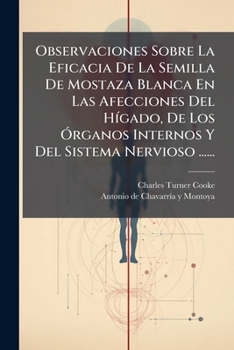 Observaciones Sobre La Eficacia De La Semilla De Mostaza Blanca En Las Afecciones Del Hígado, De Los Órganos Internos Y Del Sistema Nervioso ......