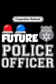 Paperback Composition Notebook: Future Police Officer Child Kids Youth Gift Journal/Notebook Blank Lined Ruled 6x9 100 Pages Book