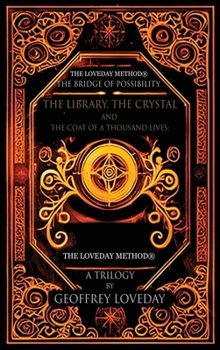 A Trilogy, The Bridge of Possibility: The Library, The Crystal and The Coat of a Thousand Lives: The Origin of The Loveday Method(R)