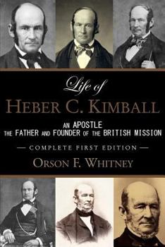 Paperback Life of Heber C. Kimball (1st Edition - 1888, Unabridged with an Index): An Apostle, The Father and Founder of the British Mission Book