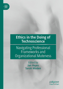 Ethics in the doing of technoscience: Navigating professional frameworks and organizational muteness