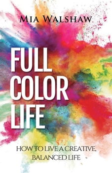 Full Color Life: How to Live a Creative, Balanced Life