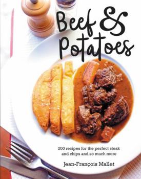 Hardcover Beef and Potatoes: 200 Recipes, for the Perfect Steak and Fries and So Much More Book