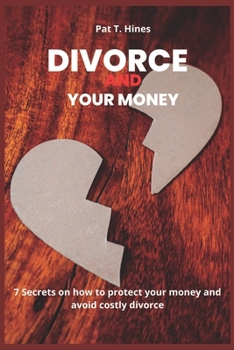 Paperback Divorce and Your Money: 7 Secrets to protect your money and avoid costly divorce. Book