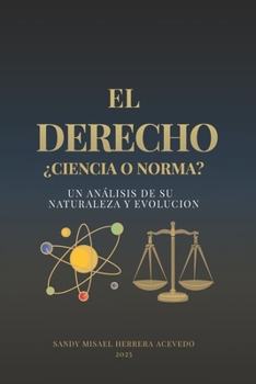 EL DERECHO: ¿CIENCIA O NORMA?: Un análisis de su Naturaleza y Evolución