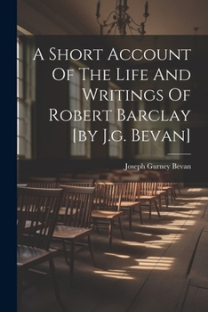 Paperback A Short Account Of The Life And Writings Of Robert Barclay [by J.g. Bevan] Book