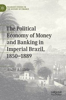 Hardcover The Political Economy of Money and Banking in Imperial Brazil, 1850-1889 Book