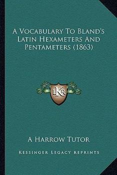 A Vocabulary To Bland's Latin Hexameters And Pentameters