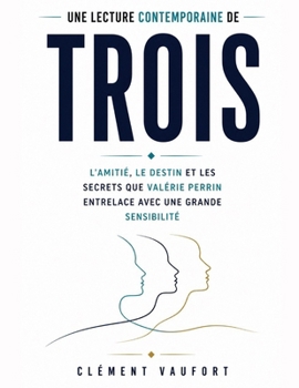 Une lecture contemporaine de Trois: L’amitié, le destin et les secrets que Valérie Perrin entrelace avec une grande sensibilité (French Edition)
