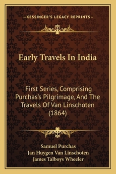 Paperback Early Travels In India: First Series, Comprising Purchas's Pilgrimage, And The Travels Of Van Linschoten (1864) Book