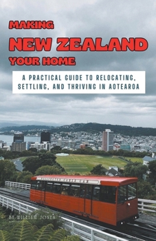 Paperback Making New Zealand Your Home: A Practical Guide to Relocating, Settling, and Thriving in Aotearoa Book