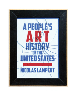 Hardcover A People's Art History of the United States: 250 Years of Activist Art and Artists Working in Social Justice Movements Book