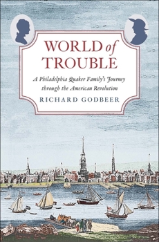 Hardcover World of Trouble: A Philadelphia Quaker Family's Journey Through the American Revolution Book