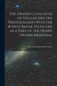 Paperback The Draper Catalogue of Stellar Spectra Photograhed With the 8-inch Bache Telescope as a Part of the Henry Draper Memorial Book