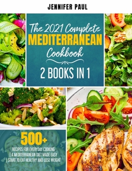 The 2021 Complete Mediterranean Cookbook: 2 Books in 1 | 500+ recipes for everyday cooking | A Mediterranean diet made easy | Start to eat healthy and lose weight