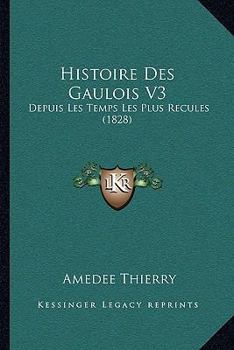 Paperback Histoire Des Gaulois V3: Depuis Les Temps Les Plus Recules (1828) [French] Book