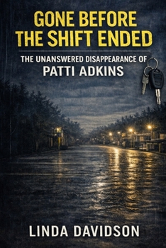 Gone Before the Shift Ended: The Unanswered Disappearance of Patti Adkins (The Gone Before Series: True Crime Disappearances at the Edge of Ordinary Time)