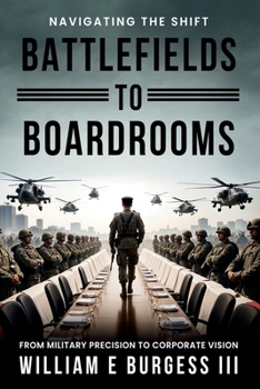 Paperback BATTLEFIELDS To BOARDROOMS: NAVIGATING THE SHIFT FROM MILITARY PRECISION TO CORPORATE VISION Book