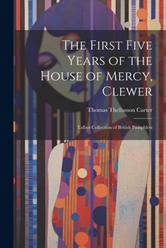 Paperback The First Five Years of the House of Mercy, Clewer: Talbot Collection of British Pamphlets Book