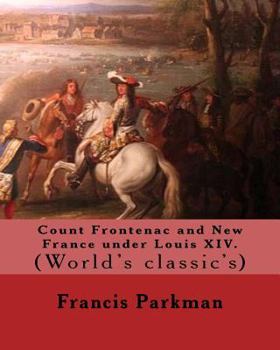 Count Frontenac and New France Under Louis XIV