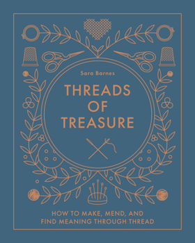 Hardcover Threads of Treasure: How to Make, Mend, and Find Meaning Through Thread Book