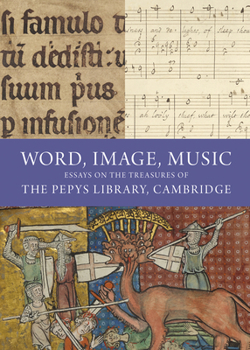 Word, Image, Music : Essays on the Treasures of the Pepys Library, Cambridge