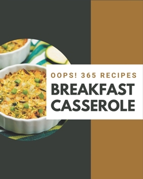 Paperback Oops! 365 Breakfast Casserole Recipes: Start a New Cooking Chapter with Breakfast Casserole Cookbook! Book
