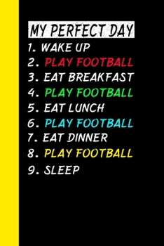 Paperback My Perfect Day Wake Up Play Football Eat Breakfast Play Football Eat Lunch Play Football Eat Dinner Play Football Sleep: My Perfect Day Is A Funny Coo Book