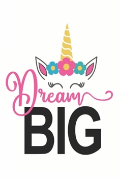 Dream Big (Unicorn Journal Notebook): unicorn journal, unicorn notebook, unicorn journal amazon, unicorn journal with lock, unicorn journal for girls, ... of activity , unicorn journal sketchbook