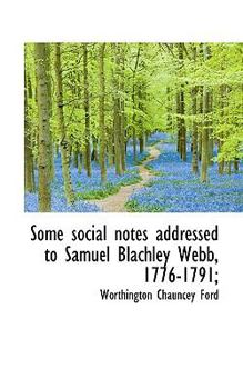Paperback Some Social Notes Addressed to Samuel Blachley Webb, 1776-1791; Book